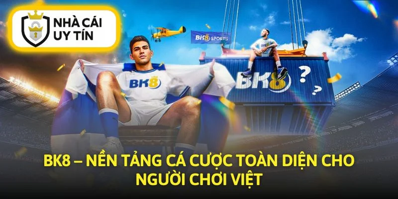 BK8 là nhà cái mới đáng tin cậy tại Việt Nam