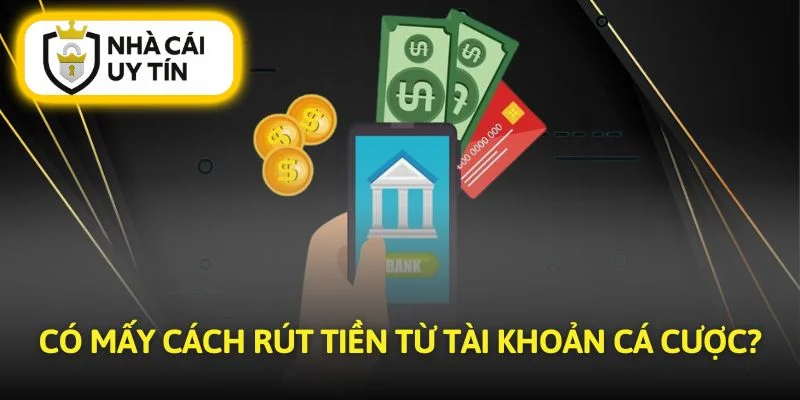 Tìm hiểu các phương thức thực hiện cách rút tiền hiệu quả