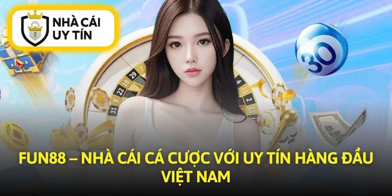 Fun88 – Nhà Cái Cá Cược Với Uy Tín Hàng Đầu Việt Nam